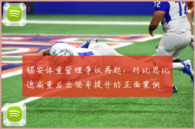 锡安体重管理争议再起，对比恩比德减重后出场率提升的正面案例